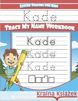 Kade Letter Tracing for Kids Trace my Name Workbook: Tracing Books for Kids ages 3 - 5 Pre-K & Kindergarten Practice Workbook Davis, Yolie 9781722854201 Createspace Independent Publishing Platform - książka