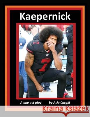 Kaepernick: A One Act Play Acie Cargill 9781985799028 Createspace Independent Publishing Platform - książka