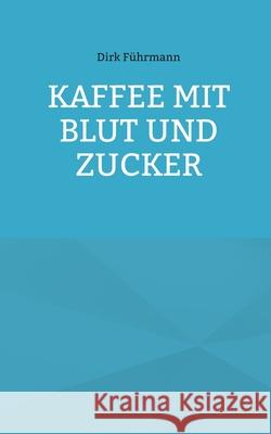 Kaffee mit Blut und Zucker Dirk F?hrmann 9783759758828 Bod - Books on Demand - książka
