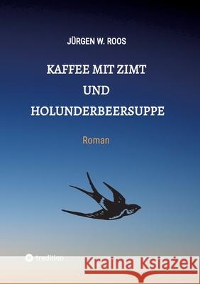 Kaffee mit Zimt und Holunderbeersuppe Roos, Jürgen W. 9783384715883 tredition - książka