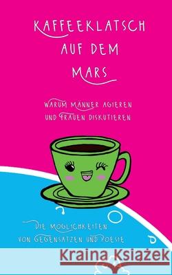 Kaffeeklatsch auf dem Mars: Die M?glichkeiten von Gegens?tzen und Poesie Tina H?sch 9783759770677 Bod - Books on Demand - książka