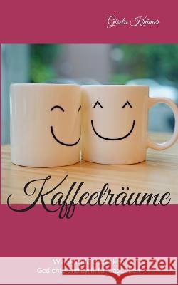 Kaffeetr?ume: Wandernde Gedanken.. Gedichte und Lyrik f?r das Leben Gisela Kr?mer 9783755711100 Bod - Books on Demand - książka