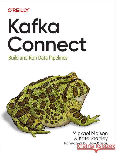 Kafka Connect: Build Data Pipelines by Integrating Existing Systems  9781098126537 O'Reilly Media - książka