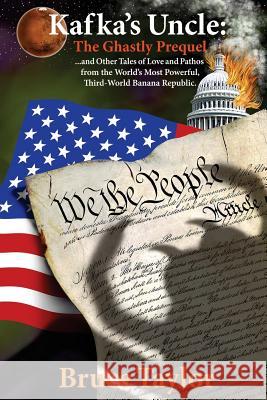Kafka s Uncle: The Ghastly Prequel: and Other Tales of Love and Pathos From the World's Most Powerful, Third-World Banana Republic Taylor, Bruce 9781540613349 Createspace Independent Publishing Platform - książka