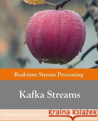 Kafka Streams - Real-time Stream Processing Prashant Kumar Pandey 9789353518028 Prashant Kumar Pandey - książka