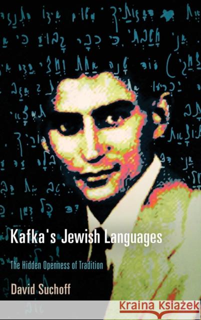 Kafka's Jewish Languages: The Hidden Openness of Tradition David Suchoff   9780812243710 University of Pennsylvania Press - książka