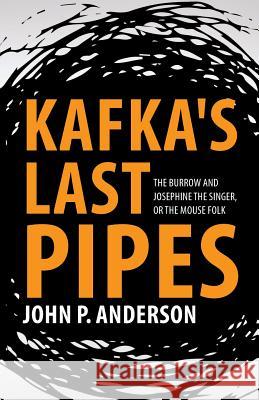 Kafka's Last Pipes: The Burrow and Josephine the Singer, or the Mouse Folk John P. Anderson 9781627340823 Universal Publishers - książka