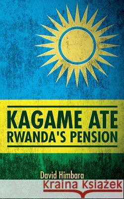 Kagame Ate Rwanda's Pension David Himbara 9781979834568 Createspace Independent Publishing Platform - książka