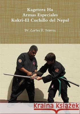 Kagetora Ha Armas Especiales Kukri-El Cuchillo Del Nepal Carlos Febres 9781312313989 Lulu.com - książka