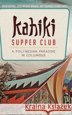 Kahiki Supper Club: A Polynesian Paradise in Columbus David Meyers Elise Meyers Walker Jeff Chenault 9781540210807 History Press Library Editions - książka