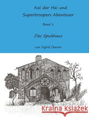 Kai der Hai und Supertroopers Abenteuer Band 1: Das Spukhaus Özeren, Sigrid 9783735741486 Books on Demand - książka