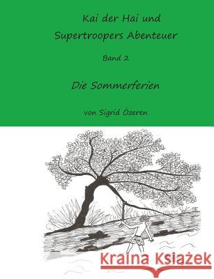 Kai der Hai und Supertroopers Abenteuer Band 2: Die Sommerferien Özeren, Sigrid 9783735740618 Books on Demand - książka