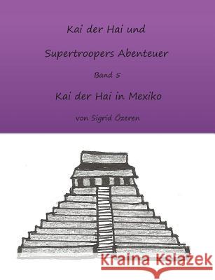 Kai der Hai und Supertroopers Abenteuer Band 5: Kai der Hai in Mexiko Özeren, Sigrid 9783839142707 Books on Demand - książka