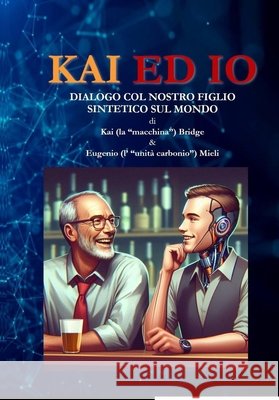 Kai ed io: Dialogo col nostro figlio sintetico sul mondo Mieli, Eugenio, Bridge, Kai 9791224301929 Mieli Eugenio - książka