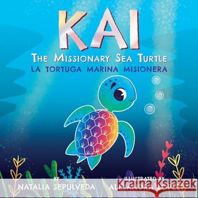 Kai The Missionary Sea Turtle- Kai la tortuga marina misionera Natalia Sepulveda Alejandra Lopez 9781734817201 Bilingual Lifestyle Publishing - książka