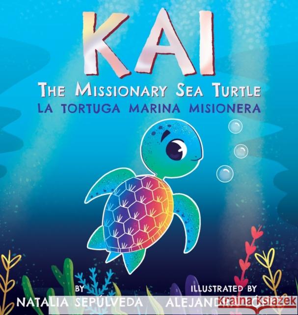 Kai The Missionary Sea Turtle Kai la tortuga marina misionera Sepulveda, Natalia 9781734817225 Bilingual Lifestyle Publishing - książka