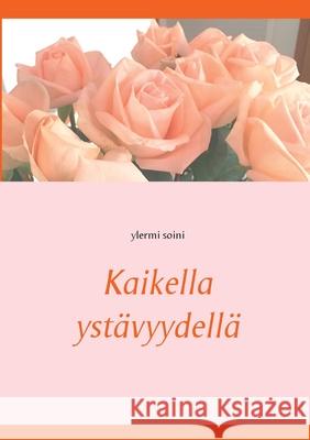 Kaikella ystävyydellä Soini, Ylermi 9789528047360 Books on Demand - książka