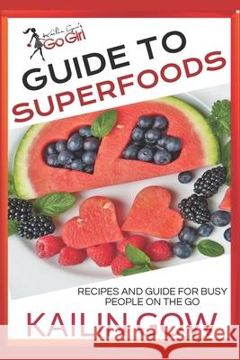 Kailin Gow's Go Girl Guide to Superfoods: Recipes for Busy People On the Go! Kailin Gow 9781723852411 Independently Published - książka