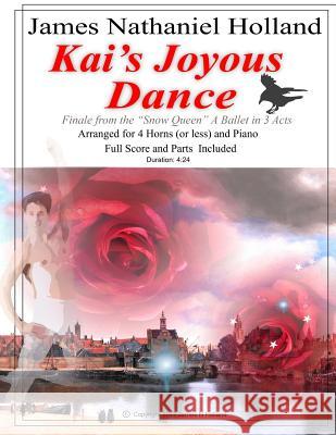 Kai's Joyous Dance: From the The Snow Queen Ballet, Arranged for 4 Horns (or Less) and Piano Holland, James Nathaniel 9781981156993 Createspace Independent Publishing Platform - książka