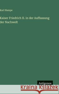 Kaiser Friedrich II. in der Auffassung der Nachwelt Karl Hampe 9783563177556 Antigonos Verlag - książka
