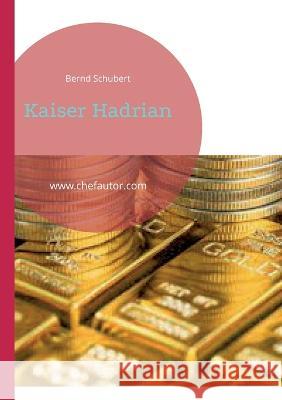 Kaiser Hadrian: www.chefautor.com Bernd Schubert 9783756898107 Bod - Books on Demand - książka
