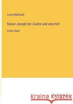 Kaiser Joseph der Zweite und sein Hof: Erster Band Luise M?hlbach 9783382006044 Anatiposi Verlag - książka