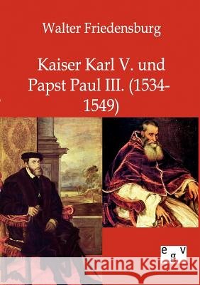 Kaiser Karl V. und Papst Paul III. Friedensburg, Walter 9783863825799 Europäischer Geschichtsverlag - książka