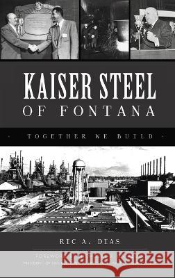 Kaiser Steel of Fontana: Together We Build Ric A Dias, Nicholas R Cataldo 9781540252906 History PR - książka