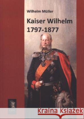 Kaiser Wilhelm 1797-1877 Müller, Wilhelm 9783955645090 EHV-History - książka