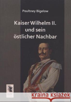 Kaiser Wilhelm II. und sein östlicher Nachbar Bigelow, Poultney 9783955644857 EHV-History - książka