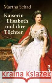 Kaiserin Elisabeth und ihre Töchter Schad, Martha 9783492301817 Piper - książka