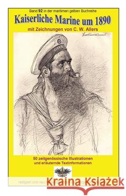 Kaiserliche Marine um 1890 mit Zeichnungen von C. W. Allers: Band 92 in der maritimen gelben Buchreihe bei Juergen Ruszkowski Allers, Christian Wilhelm 9781545334966 Createspace Independent Publishing Platform - książka