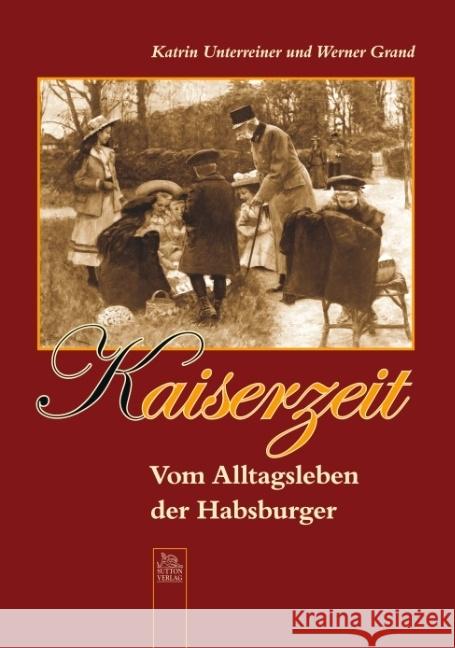 Kaiserzeit : Vom Alltagsleben der Habsburger Unterreiner, Katrin Grand, Werner  9783866807297 Sutton Verlag - książka