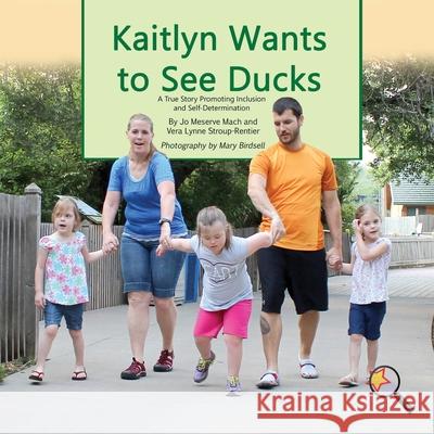 Kaitlyn Wants To See Ducks: A True Story Promoting Inclusion and Self-Determination Mach, Jo Meserve 9781944764319 Finding My Way Books - książka