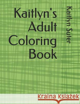 Kaitlyn's Adult Coloring Book Kaitlyn Suter 9781792664144 Independently Published - książka