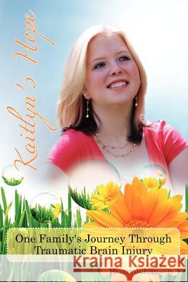 Kaitlyn's Hope: One Family's Journey Through Traumatic Brain Injury Brian Johanson 9781451562743 Createspace - książka