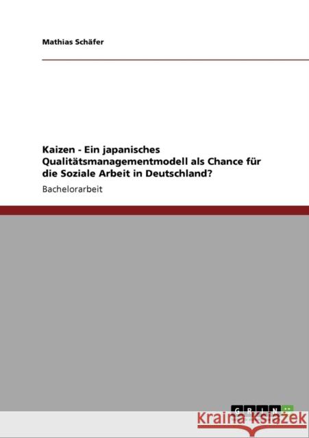 Kaizen - Ein japanisches Qualitätsmanagementmodell als Chance für die Soziale Arbeit in Deutschland? Schäfer, Mathias 9783640377770 Grin Verlag - książka