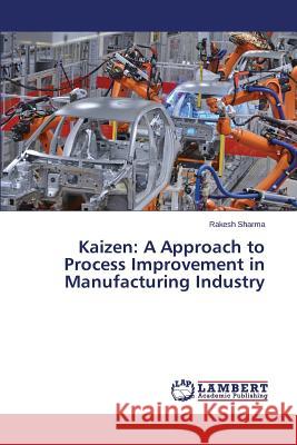 Kaizen: A Approach to Process Improvement in Manufacturing Industry Sharma Rakesh 9783659341137 LAP Lambert Academic Publishing - książka