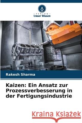 Kaizen: Ein Ansatz zur Prozessverbesserung in der Fertigungsindustrie Sharma, Rakesh 9786209063268 Verlag Unser Wissen - książka