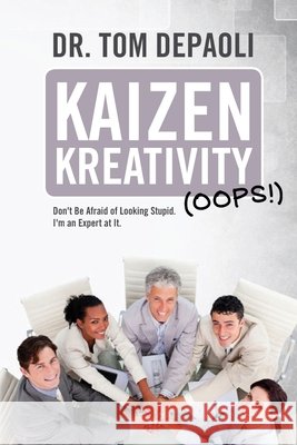 Kaizen Kreativity (Oops!): Don't Be Afraid of Looking Stupid. I'm an Expert at It. Dr Tom Depaoli 9781495955921 Createspace - książka