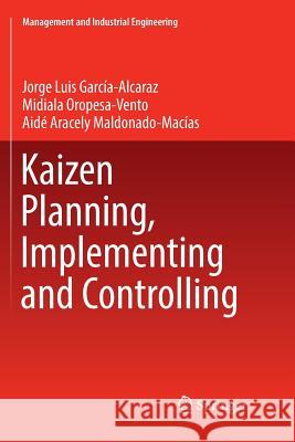 Kaizen Planning, Implementing and Controlling Jorge Luis Garcia-Alcaraz Midiala Oropesa-Vento Aide Aracely Maldonado-Macias 9783319838120 Springer - książka