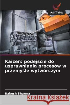 Kaizen: podejscie do usprawniania procesów w przemysle wytwórczym Sharma, Rakesh 9786209073502 Wydawnictwo Nasza Wiedza - książka