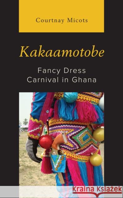 Kakaamotobe: Fancy Dress Carnival in Ghana Courtnay Micots 9781793643094 Lexington Books - książka