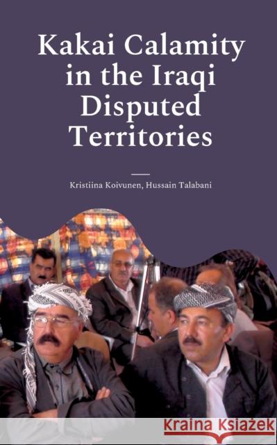 Kakai Calamity in the Iraqi Disputed Territories: Alert of Genocide Kristiina Koivunen Hussain Talabani 9789528067290 Books on Demand - książka