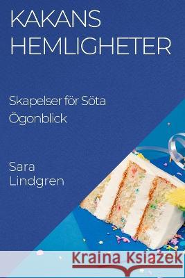 Kakans Hemligheter: Skapelser foer Soeta OEgonblick Sara Lindgren   9781835197851 Sara Lindgren - książka