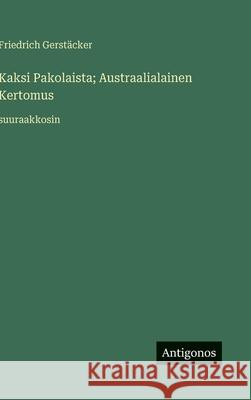 Kaksi Pakolaista; Austraalialainen Kertomus: suuraakkosin Friedrich Gerst?cker 9783563274279 Antigonos Verlag - książka