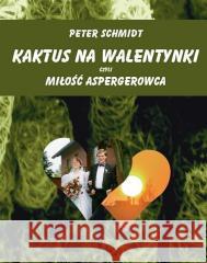 Kaktus na walentynki czyli miłość aspergerowca Peter Schmidt 9788363766320 Fraszka Edukacyjna Sp. z o.o. - książka