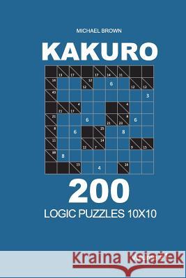 Kakuro - 200 Logic Puzzles 10x10 (Volume 1) Michael Brown 9781726427715 Createspace Independent Publishing Platform - książka