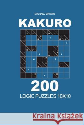 Kakuro - 200 Logic Puzzles 10x10 (Volume 2) Michael Brown 9781726427722 Createspace Independent Publishing Platform - książka