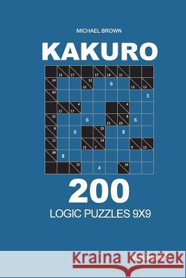 Kakuro - 200 Logic Puzzles 9x9 (Volume 1) Michael Brown 9781726426787 Createspace Independent Publishing Platform - książka